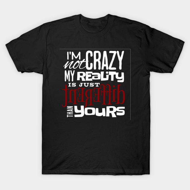 My reality is just different than yours T-Shirt by Right-Fit27